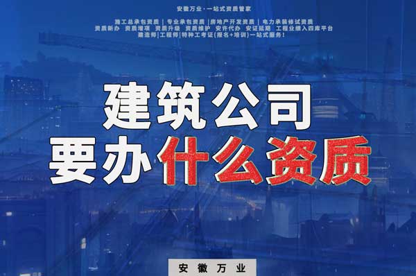 安徽建筑公司如何確定要辦理哪種資質(zhì)？