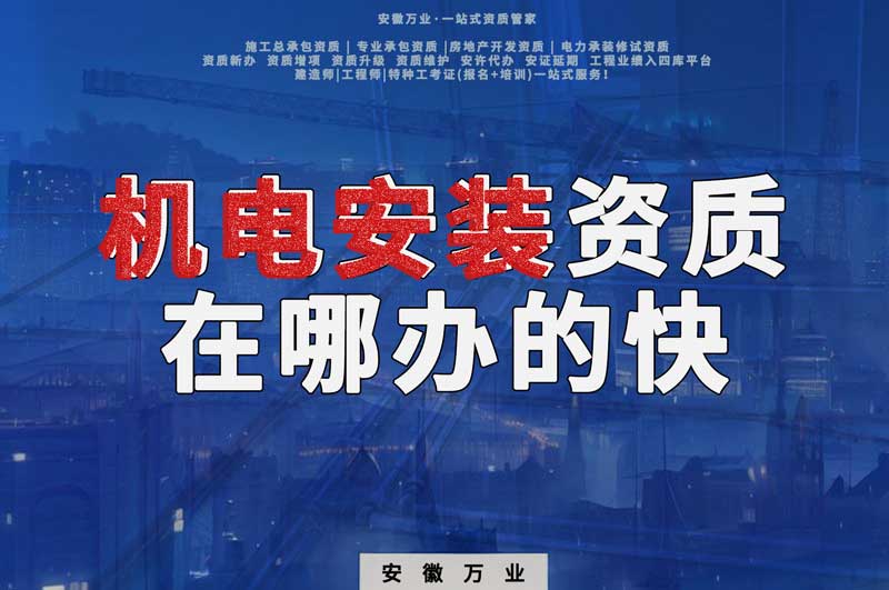 蕪湖機(jī)電安裝資質(zhì)辦理，在哪辦的快，用時(shí)短